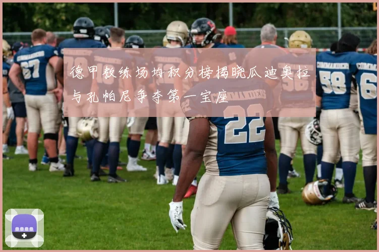 德甲教练场均积分榜揭晓瓜迪奥拉与孔帕尼争夺第一宝座